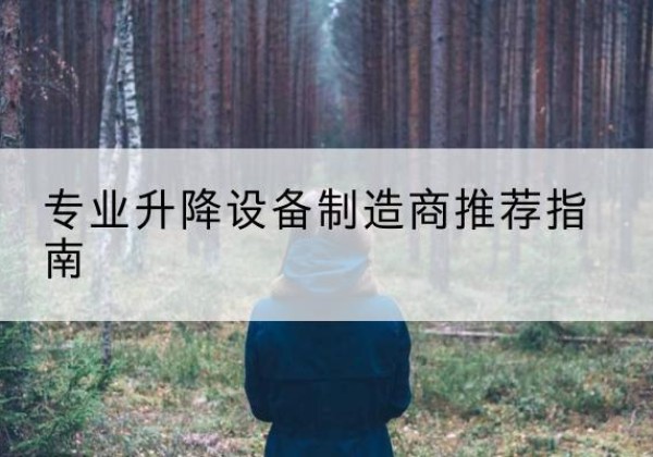 河池电动剪叉升降平台厂家-专业升降设备制造商推荐指南